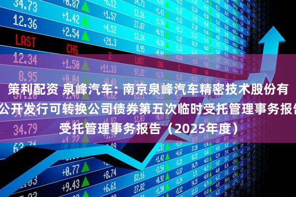 策利配资 泉峰汽车: 南京泉峰汽车精密技术股份有限公司2021年公开发行可转换公司债券第五次临时受托管理事务报告（2025年度）